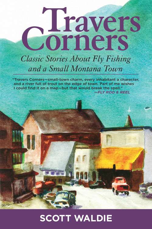 Book cover of Travers Corners: Classic Stories about Fly Fishing and a Small Montana Town (Lyons Press Ser.)