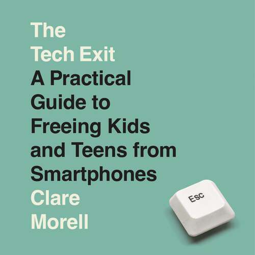 Book cover of The Tech Exit: A Practical Guide to Freeing Kids and Teens from Smartphones