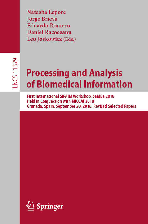Processing and Analysis of Biomedical Information: First International SIPAIM Workshop, SaMBa 2018, Held in Conjunction with MICCAI 2018, Granada, Spain, September 20, 2018, Revised Selected Papers (Lecture Notes in Computer Science #11379)