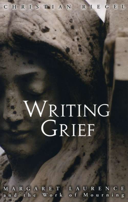 Book cover of Writing Grief: Margaret Laurence and the Work of Mourning