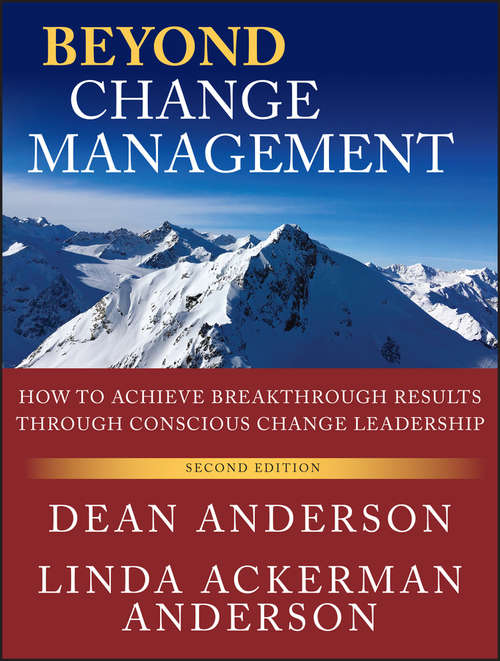 Beyond Change Management: How to Achieve Breakthrough Results Through Conscious Change Leadership (J-b O-d (organizational Development) Ser. #28)
