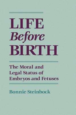 Book cover of Life Before Birth: The Moral and Legal Status of Embryos and Fetuses (2nd Edition)