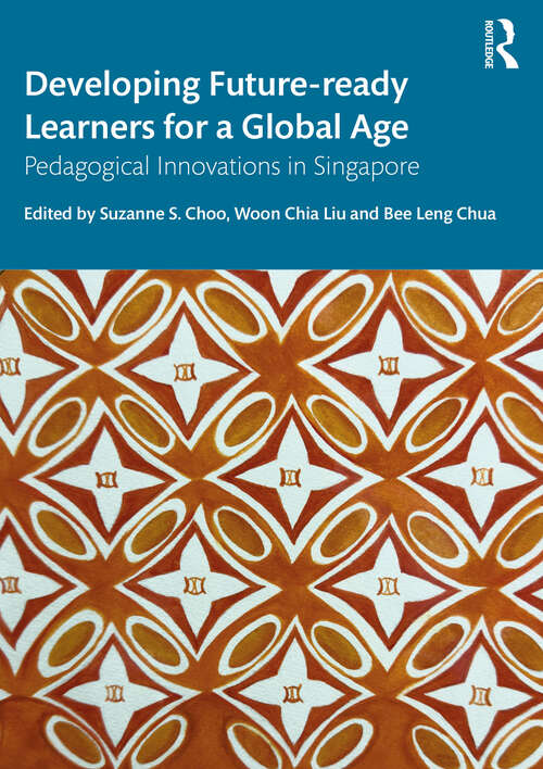 Book cover of Developing Future-ready Learners for a Global Age: Pedagogical Innovations in Singapore (Routledge Research in Teacher Education)