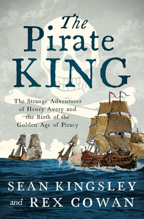 Book cover of The Pirate King: The Strange Adventures of Henry Avery and the Birth of the Golden Age of Piracy
