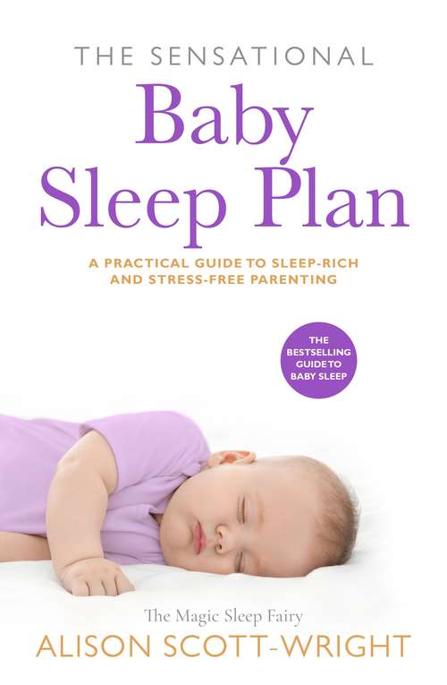 Book cover of The Sensational Baby Sleep Plan: a practical guide to sleep-rich and stress-free parenting from recognised sleep guru Alison Scott-Wright