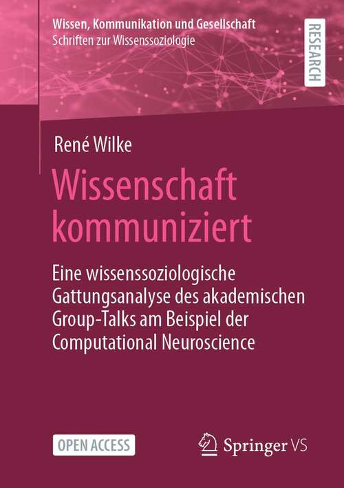 Book cover of Wissenschaft kommuniziert: Eine wissenssoziologische Gattungsanalyse des akademischen Group-Talks am Beispiel der Computational Neuroscience (1. Aufl. 2022) (Wissen, Kommunikation und Gesellschaft)
