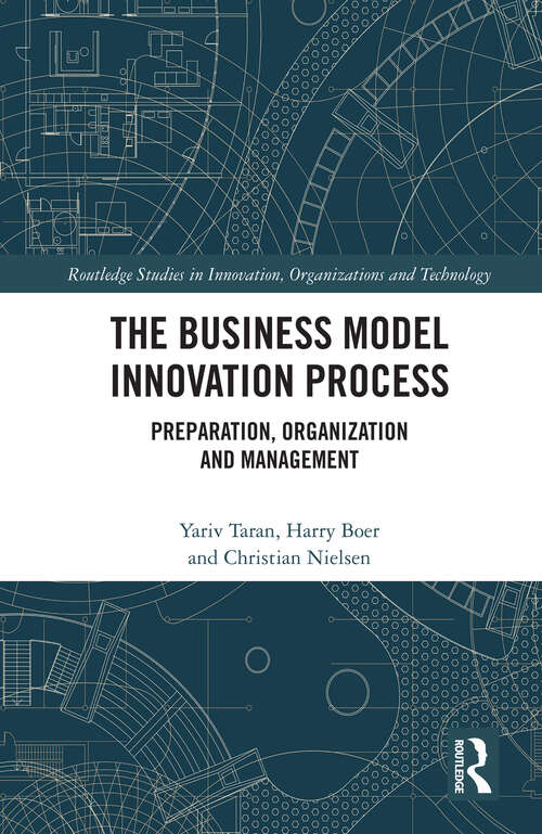 The Business Model Innovation Process: Preparation, Organization and Management (Routledge Studies in Innovation, Organizations and Technology)