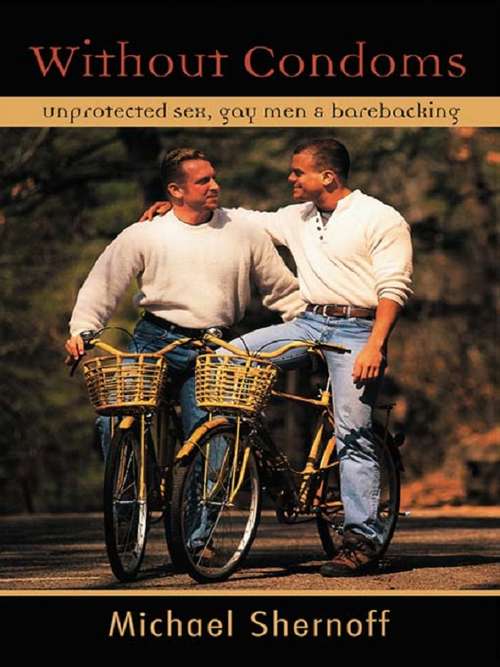 Book cover of Without Condoms: Unprotected Sex, Gay Men and Barebacking