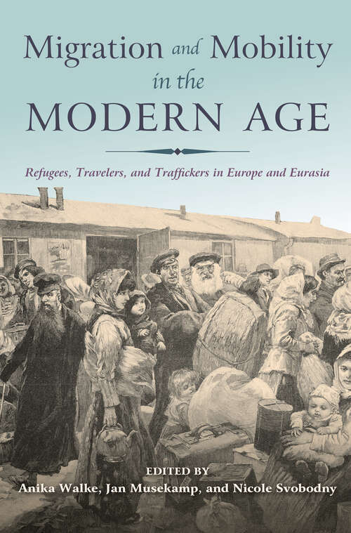 Book cover of Migration and Mobility in the Modern Age: Refugees, Travelers, and Traffickers in Europe and Eurasia