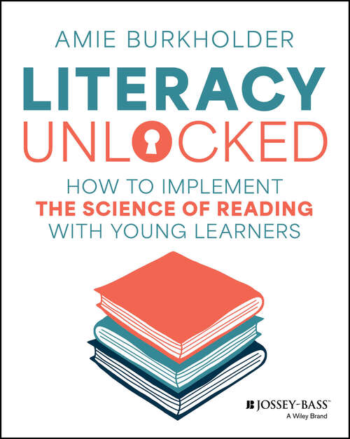 Book cover of Literacy Unlocked: How to Implement the Science of Reading with Young Learners