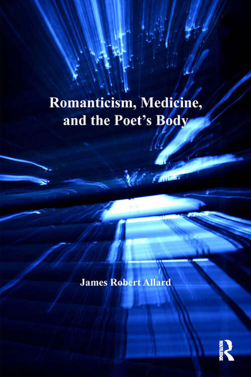 Romanticism, Medicine, and the Poet's Body (The\nineteenth Century Ser.)