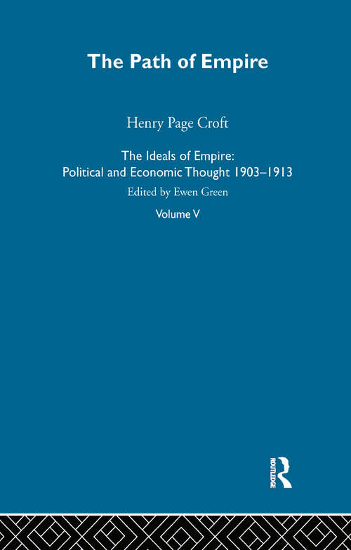 Ideals Of Empire V5: Political and Economic Thought 1903-1913