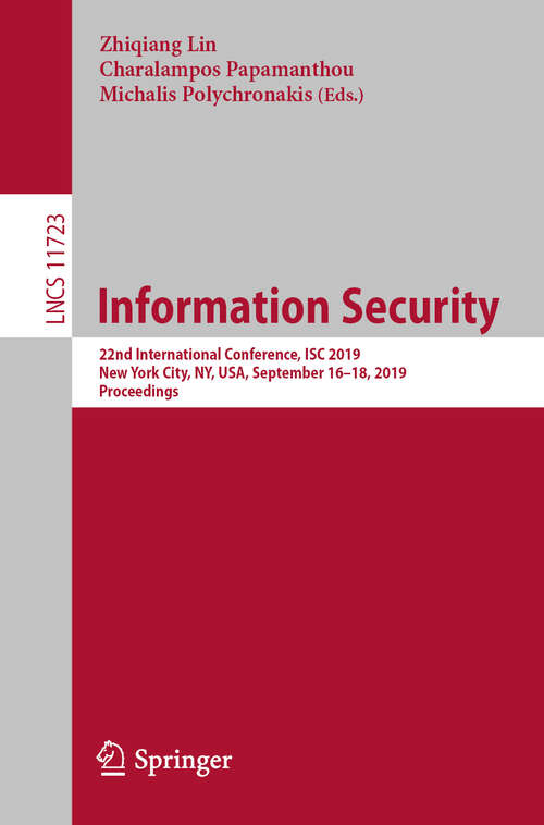 Book cover of Information Security: 22nd International Conference, ISC 2019, New York City, NY, USA, September 16–18, 2019, Proceedings (1st ed. 2019) (Lecture Notes in Computer Science #11723)