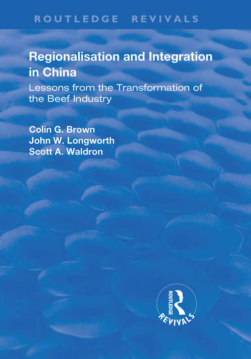 Regionalisation and Integration in China: Lessons from the Transformation of the Beef Industry (Routledge Revivals Ser.)