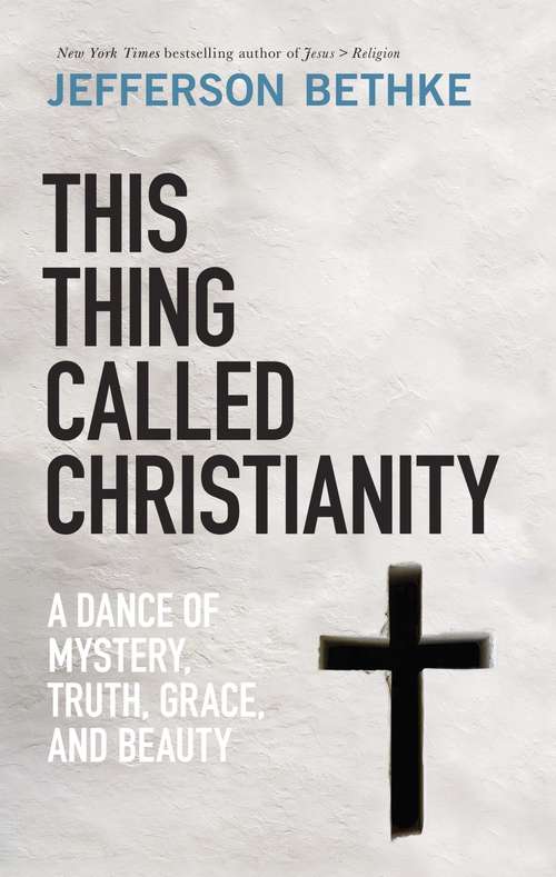 Book cover of This Thing Called Christianity: A Dance of Mystery, Grace, and Beauty