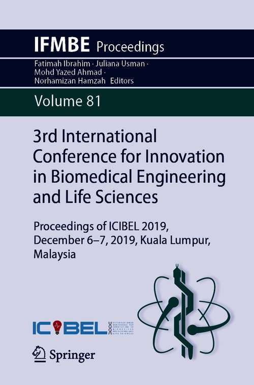 3rd International Conference for Innovation in Biomedical Engineering and Life Sciences: Proceedings of ICIBEL 2019, December 6-7, 2019, Kuala Lumpur, Malaysia (IFMBE Proceedings #81)