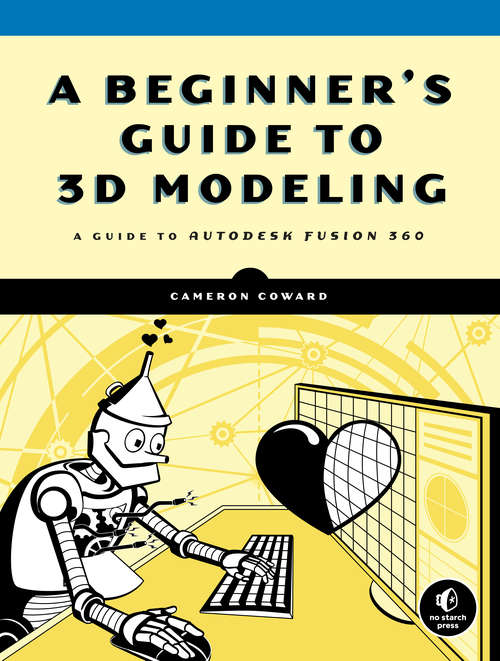 Book cover of A Beginner's Guide to 3D Modeling: A Guide to Autodesk Fusion 360