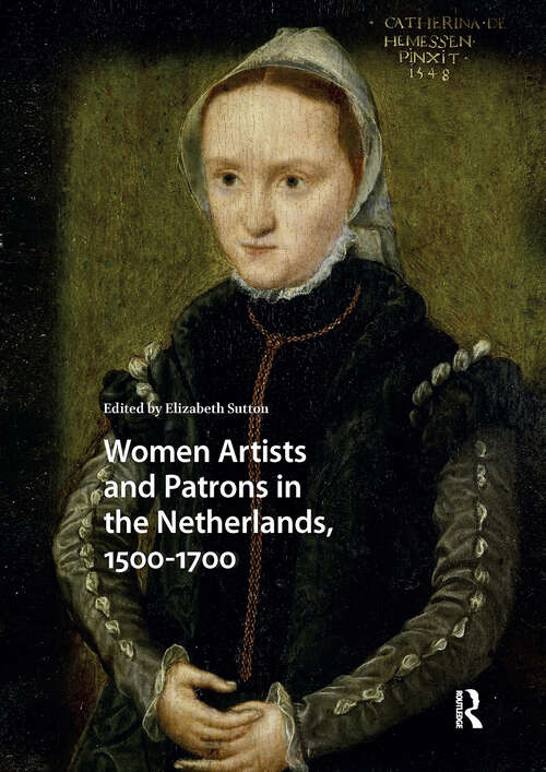 Book cover of Women Artists and Patrons in the Netherlands, 1500-1700 (1) (Visual and Material Culture, 1300-1700)
