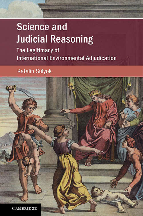 Book cover of Science and Judicial Reasoning: The Legitimacy of International Environmental Adjudication (Cambridge Studies on Environment, Energy and Natural Resources Governance)