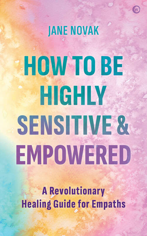 Book cover of How To Be Highly Sensitive and Empowered: A Revolutionary Healing Guide for Empaths