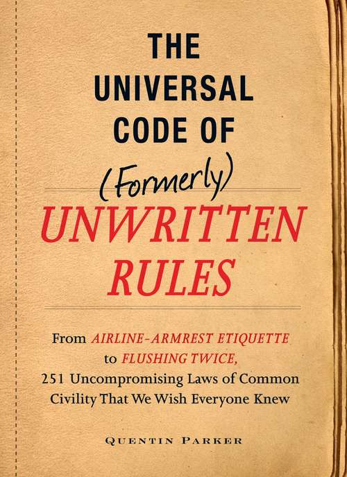 Book cover of The Incontrovertible Code of (Formerly) Unwritten Rules: From Airline- Armrest Etiquette to Flushing Twice, 251 Universal Laws of Common Civility that We Wish Everything Knew