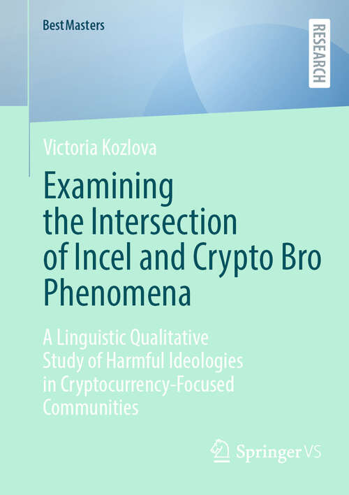 Book cover of Examining the Intersection of Incel and Crypto Bro Phenomena: A Linguistic Qualitative Study of Harmful Ideologies in Cryptocurrency-Focused Communities (BestMasters)