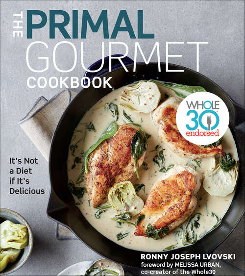 Book cover of The Primal Gourmet Cookbook: Whole30 Endorsed: It's Not a Diet If It's Delicious