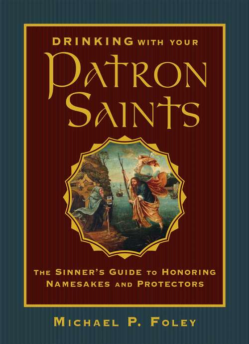 Book cover of Drinking with Your Patron Saints: The Sinner's Guide to Honoring Namesakes and Protectors