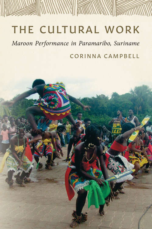 Book cover of The Cultural Work: Maroon Performance in Paramaribo, Suriname (Music / Culture)