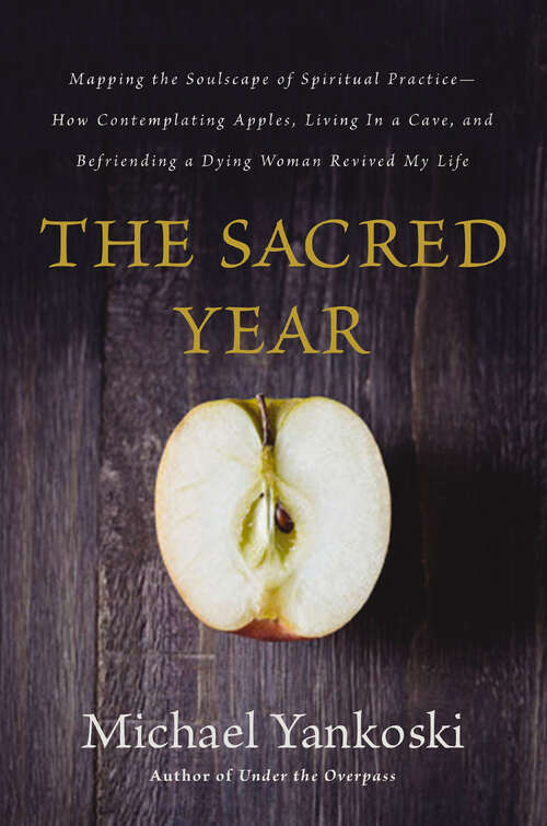 Book cover of The Sacred Year: Mapping The Soulscape Of Spiritual Practice -- How Contemplating Apples, Living In A Cave And Befriending A Dying Woman Revived My Life