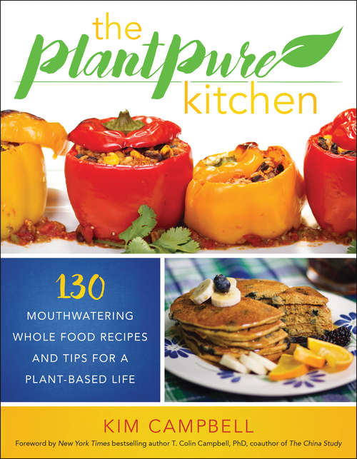The PlantPure Kitchen: 130 Mouthwatering Whole Food Recipes and Tips for a Plant-Based Life
