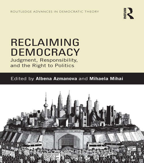 Book cover of Reclaiming Democracy: Judgment, Responsibility and the Right to Politics (Routledge Advances in Democratic Theory)