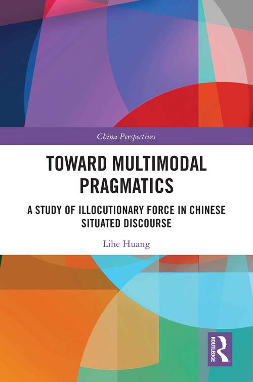 Toward Multimodal Pragmatics: A Study of Illocutionary Force in Chinese Situated Discourse (China Perspectives)