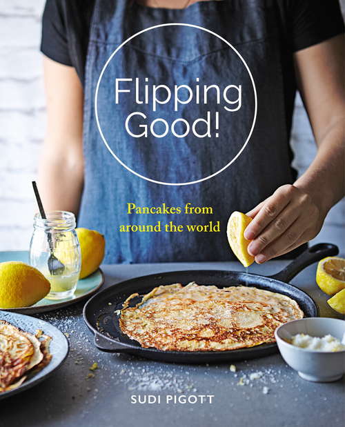 Book cover of Flipping Good: Sweet And Savory Recipes From Near And Far