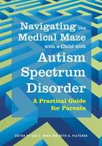 Navigating the Medical Maze with a Child with Autism Spectrum Disorder: A Practical Guide for Parents