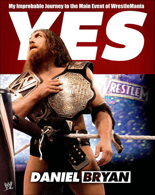 Book cover of Yes: My Improbable Journey to the Main Event of WrestleMania