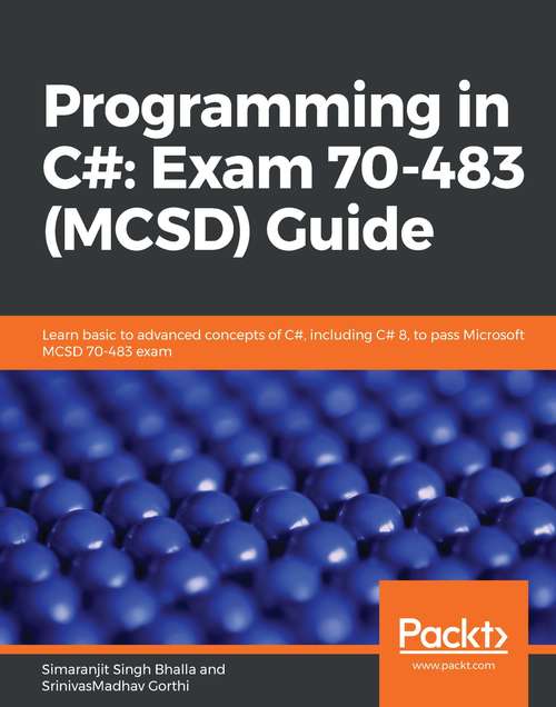 Book cover of Programming in C# (MCSD) Guide: Learn basic to advanced concepts of C#, including C# 8, to pass Microsoft MCSD 70-483 exam