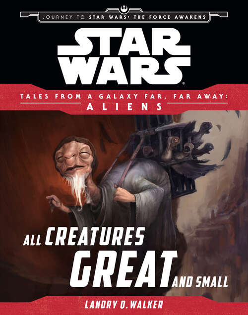 Book cover of Star Wars: Journey to The Force Awakens: All Creatures Great and Small (Tales From a Galaxy Far, Far Away)