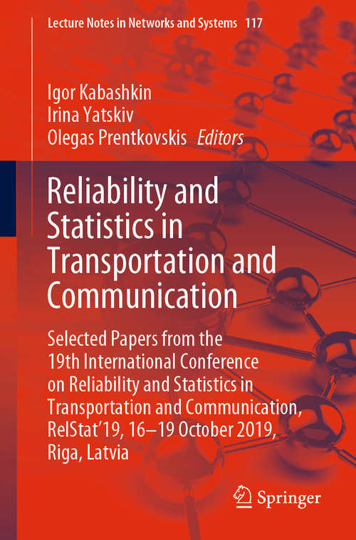 Book cover of Reliability and Statistics in Transportation and Communication: Selected Papers from the 19th International Conference on Reliability and Statistics in Transportation and Communication, RelStat’19, 16-19 October 2019, Riga, Latvia (1st ed. 2020) (Lecture Notes in Networks and Systems #117)