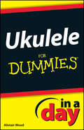 Ukulele In A Day For Dummies (In A Day For Dummies)