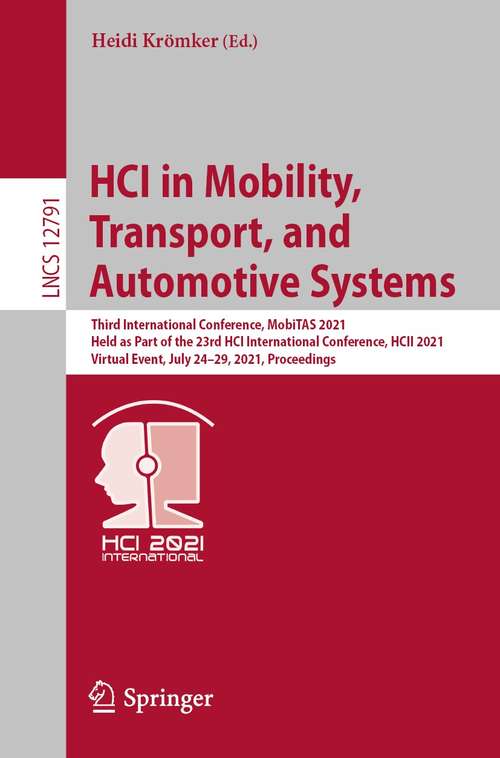 Book cover of HCI in Mobility, Transport, and Automotive Systems: Third International Conference, MobiTAS 2021, Held as Part of the 23rd HCI International Conference, HCII 2021, Virtual Event, July 24–29, 2021, Proceedings (1st ed. 2021) (Lecture Notes in Computer Science #12791)