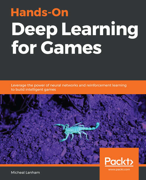 Book cover of Hands-On Deep Learning for Games: Leverage the power of neural networks and reinforcement learning to build intelligent games