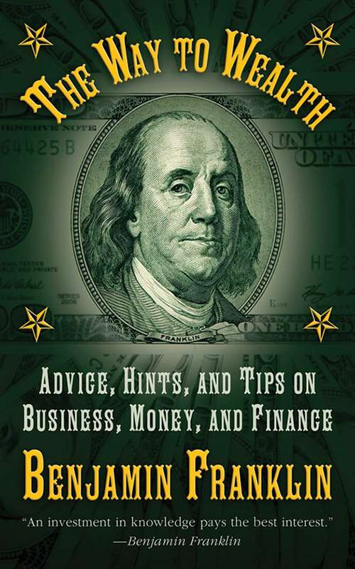 The Way to Wealth: Advice, Hints, and Tips on Business, Money, and Finance (Mobi Classics Series)