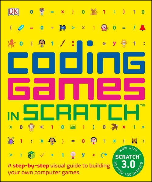 Book cover of Coding Games in Scratch: A Step-by-Step Visual Guide to Building Your Own Computer Games (DK Help Your Kids)