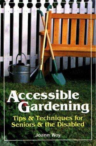 Book cover of Accessible Gardening: Tips And Techniques For Seniors And The Disabled