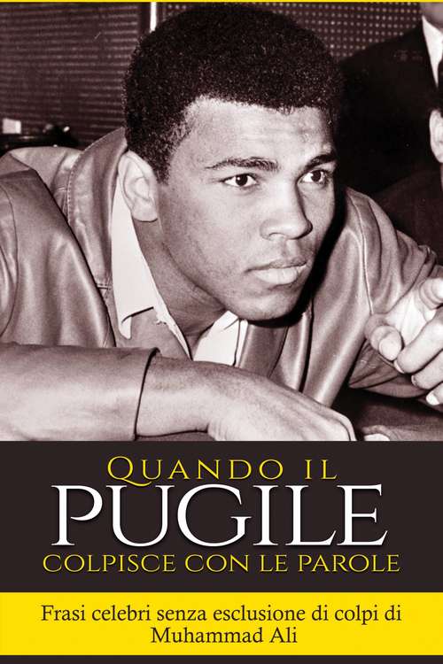 Book cover of “Quando il pugile colpisce con le parole: frasi celebri senza esclusione di colpi di Muhammad Ali”