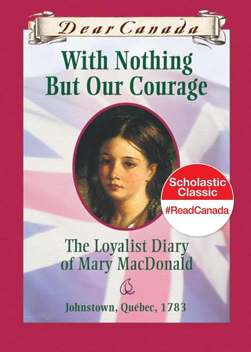 Book cover of With Nothing but Our Courage: The Loyalist Diary of Mary MacDonald (Dear Canada)