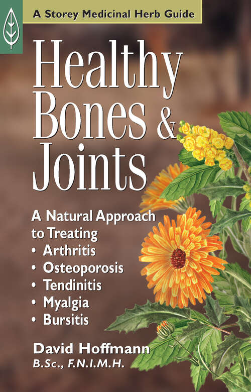 Book cover of Healthy Bones & Joints: A Natural Approach to Treating Arthritis, Osteoporosis, Tendinitis, Myalgia & Bursitis (A\storey Medicinal Herb Guide Ser.)