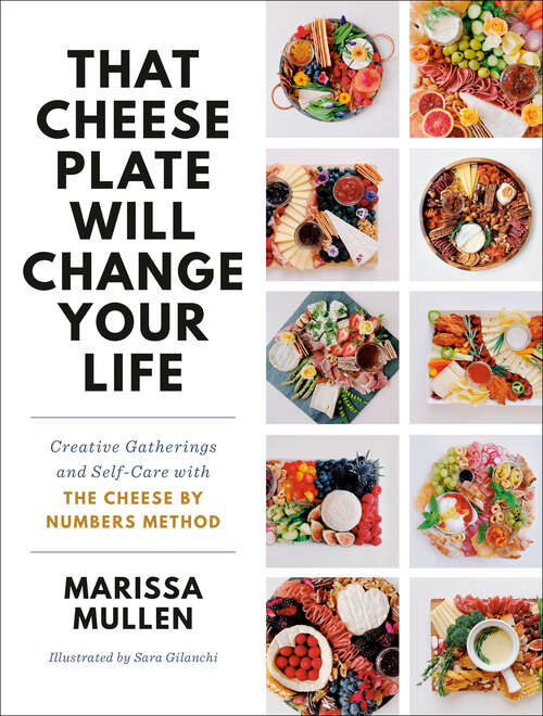 Book cover of That Cheese Plate Will Change Your Life: Creative Gatherings and Self-Care with the Cheese By Numbers Method