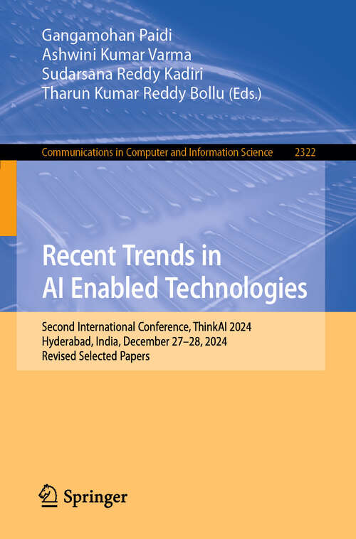 Book cover of Recent Trends in AI Enabled Technologies: Second International Conference, ThinkAI 2024, Hyderabad, India, December 27–28, 2024, Revised Selected Papers (Communications in Computer and Information Science #2322)